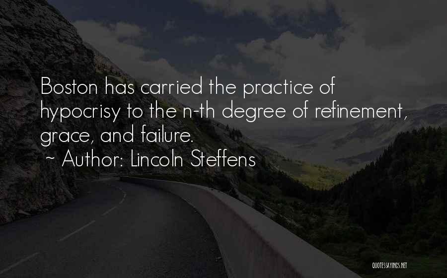 Lincoln Steffens Quotes: Boston Has Carried The Practice Of Hypocrisy To The N-th Degree Of Refinement, Grace, And Failure.