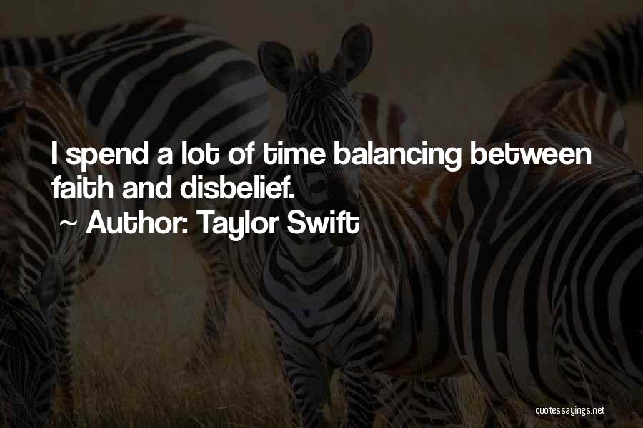 Taylor Swift Quotes: I Spend A Lot Of Time Balancing Between Faith And Disbelief.