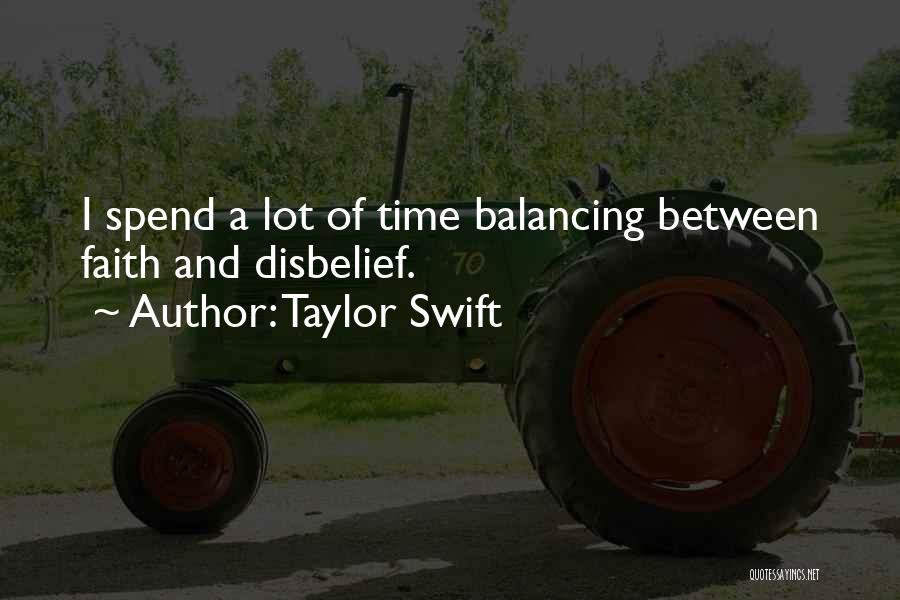 Taylor Swift Quotes: I Spend A Lot Of Time Balancing Between Faith And Disbelief.