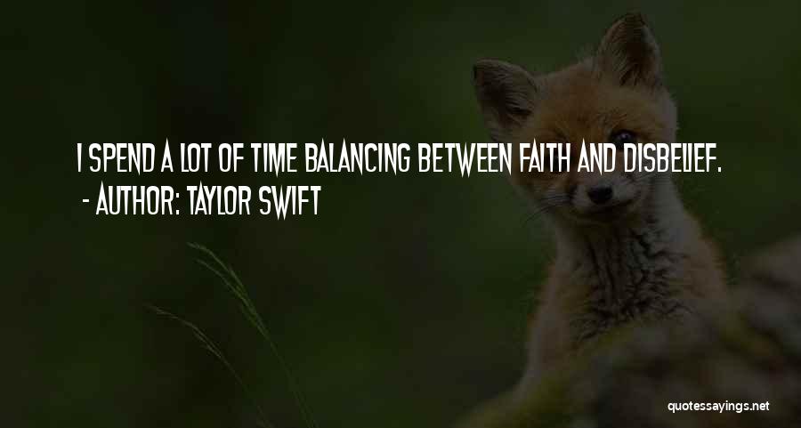 Taylor Swift Quotes: I Spend A Lot Of Time Balancing Between Faith And Disbelief.