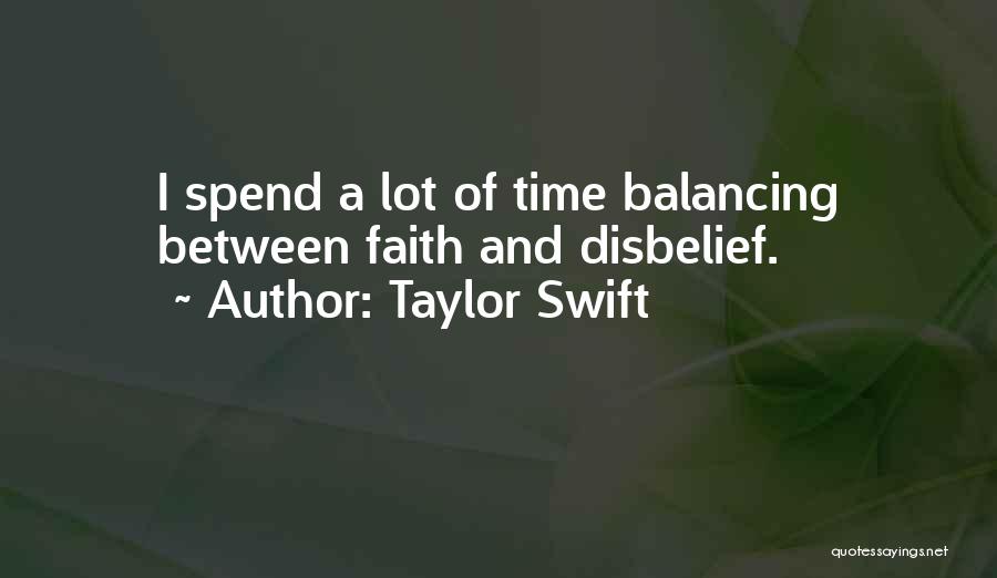 Taylor Swift Quotes: I Spend A Lot Of Time Balancing Between Faith And Disbelief.