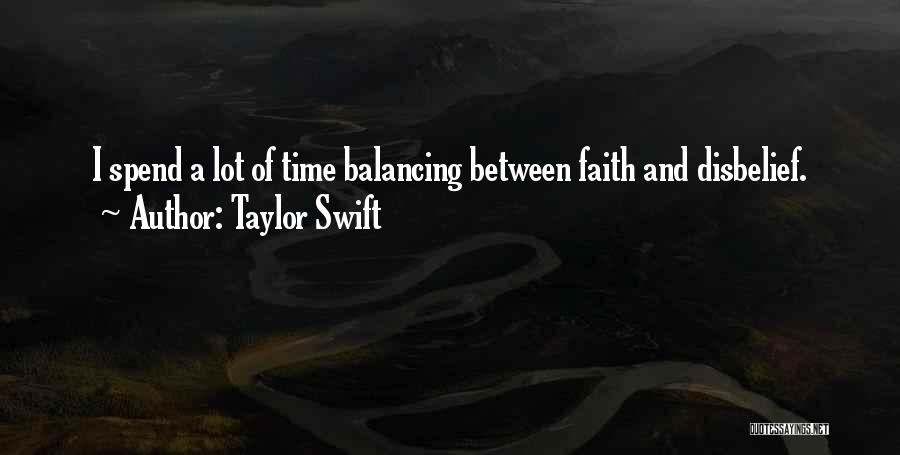 Taylor Swift Quotes: I Spend A Lot Of Time Balancing Between Faith And Disbelief.