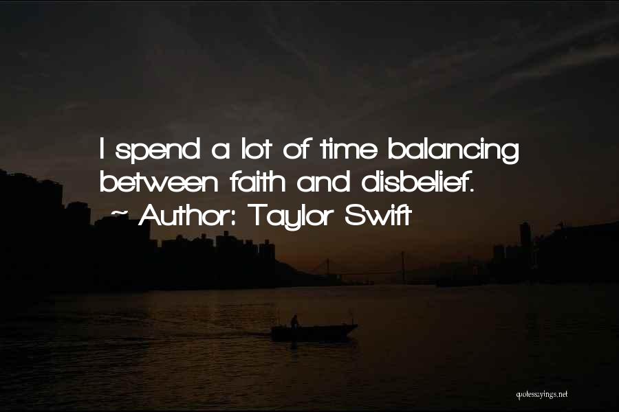 Taylor Swift Quotes: I Spend A Lot Of Time Balancing Between Faith And Disbelief.