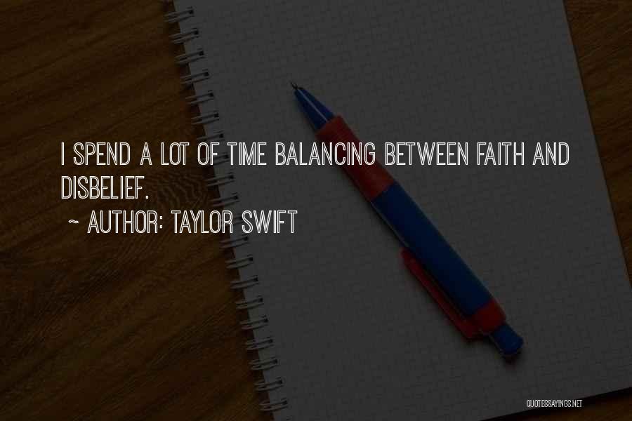 Taylor Swift Quotes: I Spend A Lot Of Time Balancing Between Faith And Disbelief.
