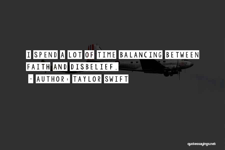 Taylor Swift Quotes: I Spend A Lot Of Time Balancing Between Faith And Disbelief.