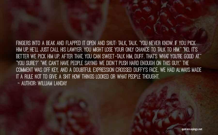 William Landay Quotes: Fingers Into A Beak And Flapped It Open And Shut: Talk, Talk. You Never Know. If You Pick Him Up,