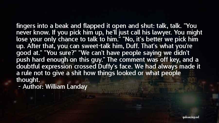 William Landay Quotes: Fingers Into A Beak And Flapped It Open And Shut: Talk, Talk. You Never Know. If You Pick Him Up,