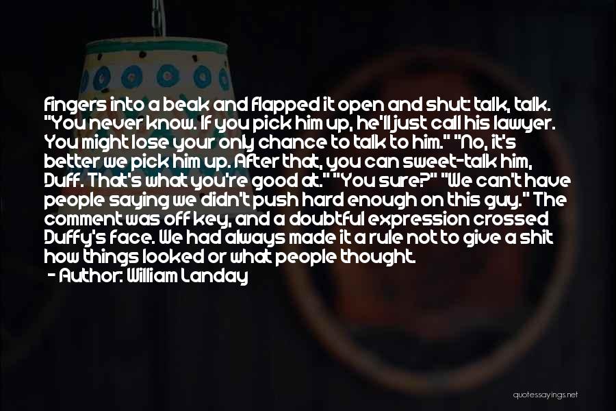 William Landay Quotes: Fingers Into A Beak And Flapped It Open And Shut: Talk, Talk. You Never Know. If You Pick Him Up,