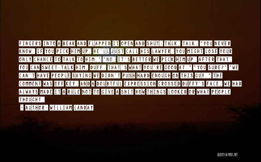 William Landay Quotes: Fingers Into A Beak And Flapped It Open And Shut: Talk, Talk. You Never Know. If You Pick Him Up,