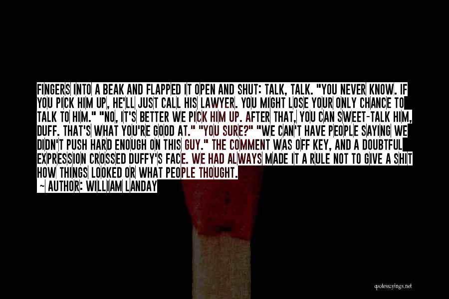 William Landay Quotes: Fingers Into A Beak And Flapped It Open And Shut: Talk, Talk. You Never Know. If You Pick Him Up,