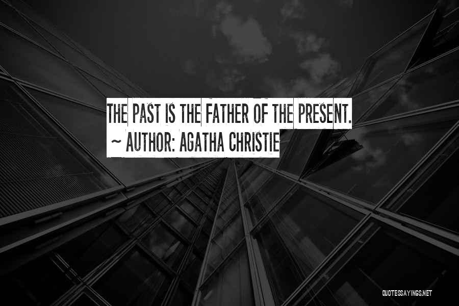 Agatha Christie Quotes: The Past Is The Father Of The Present.