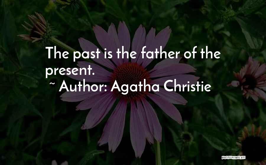 Agatha Christie Quotes: The Past Is The Father Of The Present.