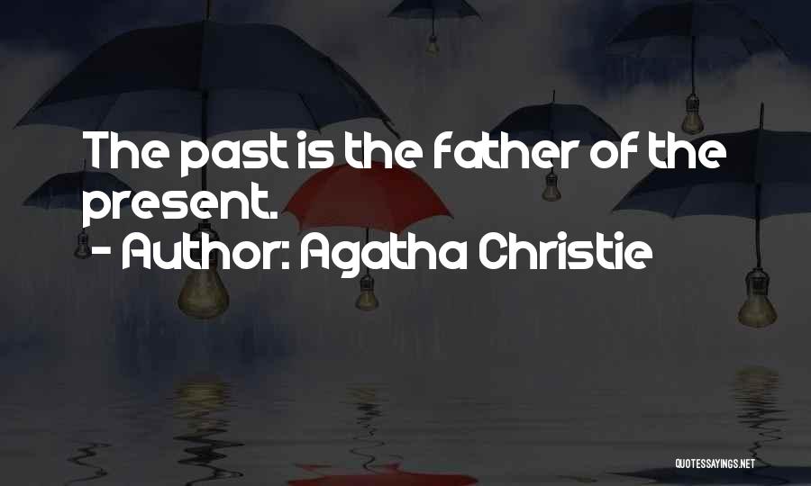 Agatha Christie Quotes: The Past Is The Father Of The Present.