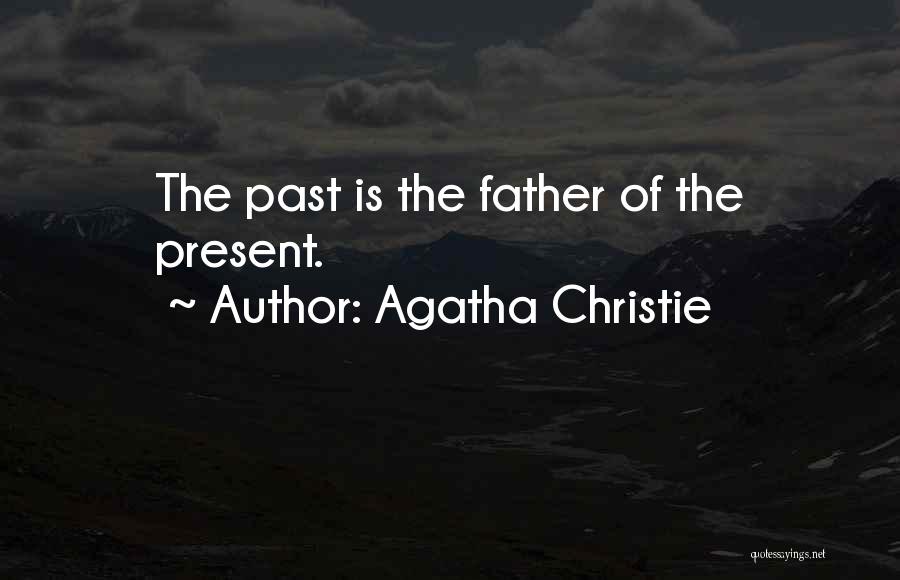 Agatha Christie Quotes: The Past Is The Father Of The Present.