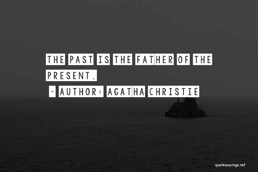 Agatha Christie Quotes: The Past Is The Father Of The Present.
