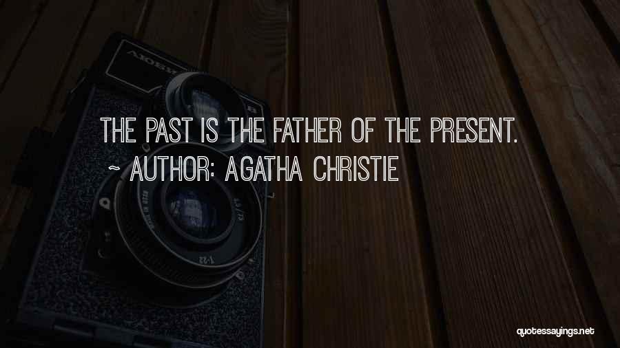 Agatha Christie Quotes: The Past Is The Father Of The Present.