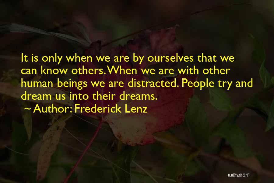 Frederick Lenz Quotes: It Is Only When We Are By Ourselves That We Can Know Others. When We Are With Other Human Beings