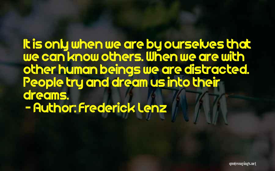 Frederick Lenz Quotes: It Is Only When We Are By Ourselves That We Can Know Others. When We Are With Other Human Beings