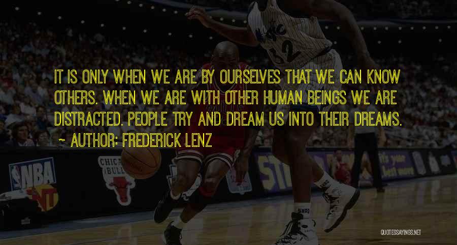 Frederick Lenz Quotes: It Is Only When We Are By Ourselves That We Can Know Others. When We Are With Other Human Beings