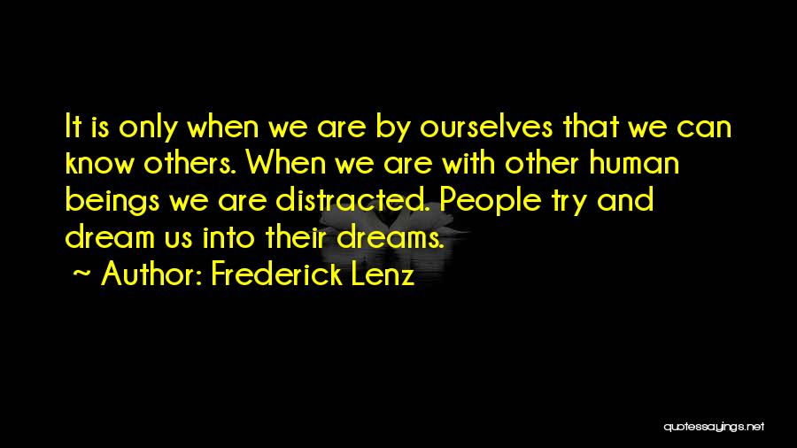 Frederick Lenz Quotes: It Is Only When We Are By Ourselves That We Can Know Others. When We Are With Other Human Beings