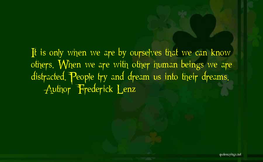 Frederick Lenz Quotes: It Is Only When We Are By Ourselves That We Can Know Others. When We Are With Other Human Beings