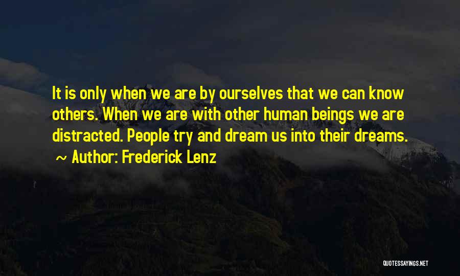 Frederick Lenz Quotes: It Is Only When We Are By Ourselves That We Can Know Others. When We Are With Other Human Beings