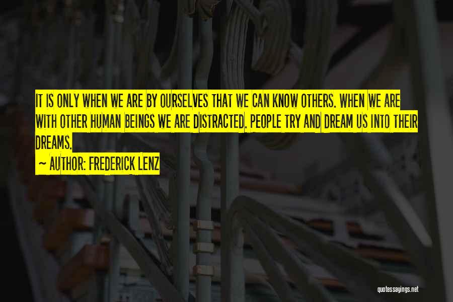 Frederick Lenz Quotes: It Is Only When We Are By Ourselves That We Can Know Others. When We Are With Other Human Beings
