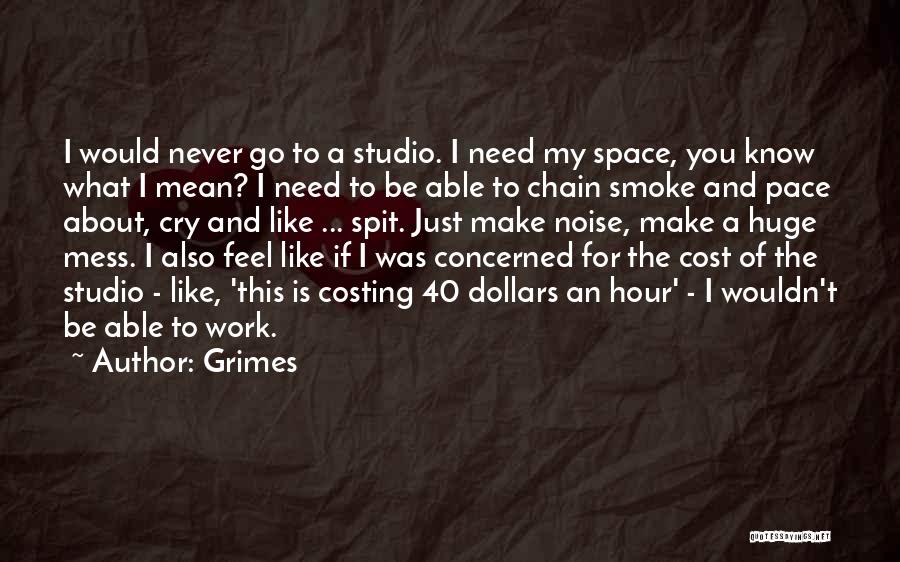 Grimes Quotes: I Would Never Go To A Studio. I Need My Space, You Know What I Mean? I Need To Be