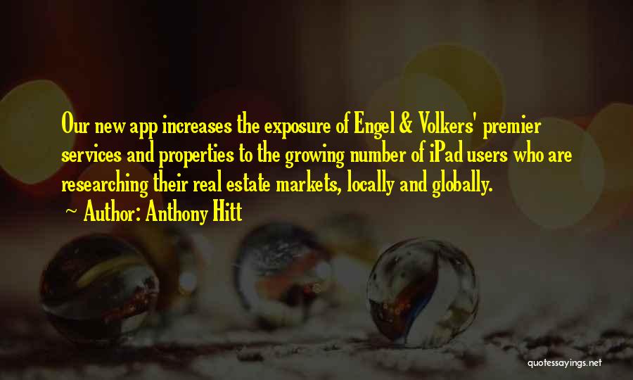 Anthony Hitt Quotes: Our New App Increases The Exposure Of Engel & Volkers' Premier Services And Properties To The Growing Number Of Ipad