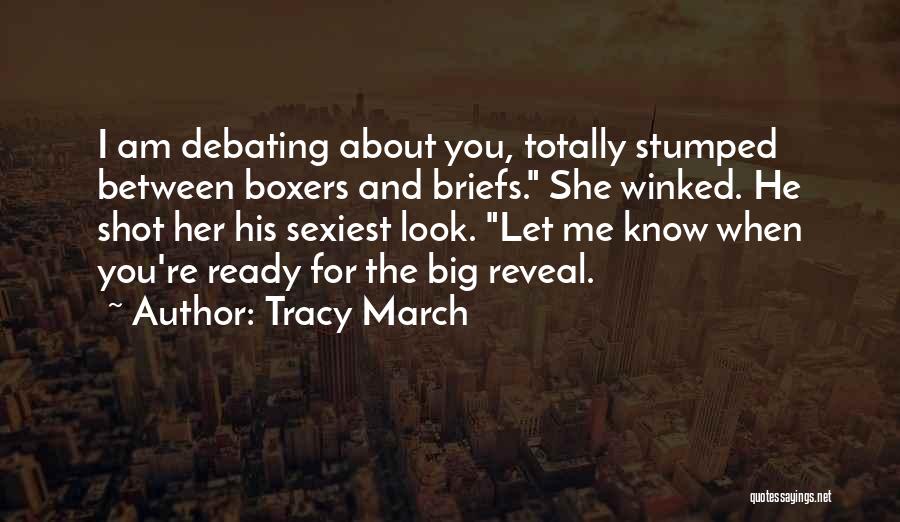Tracy March Quotes: I Am Debating About You, Totally Stumped Between Boxers And Briefs. She Winked. He Shot Her His Sexiest Look. Let