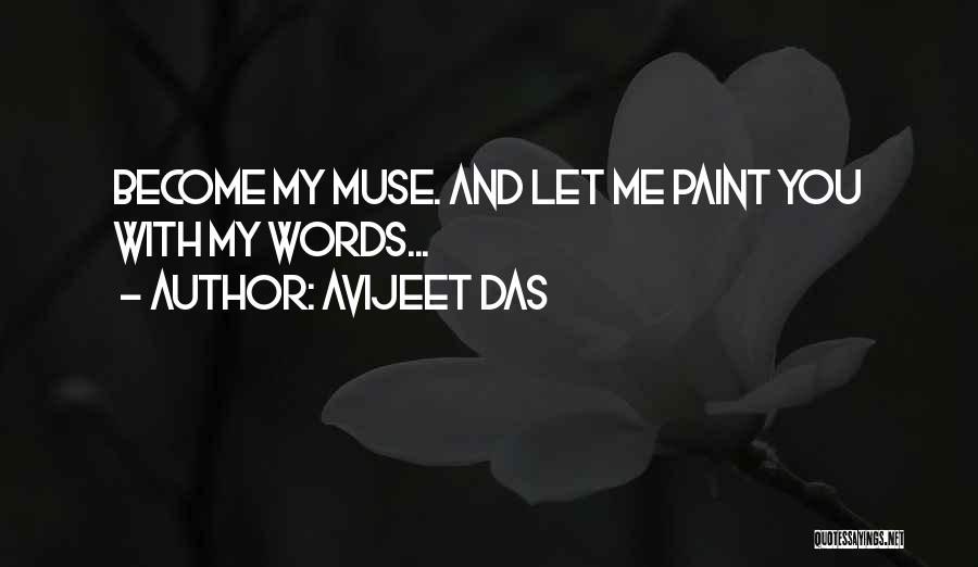 Avijeet Das Quotes: Become My Muse. And Let Me Paint You With My Words...