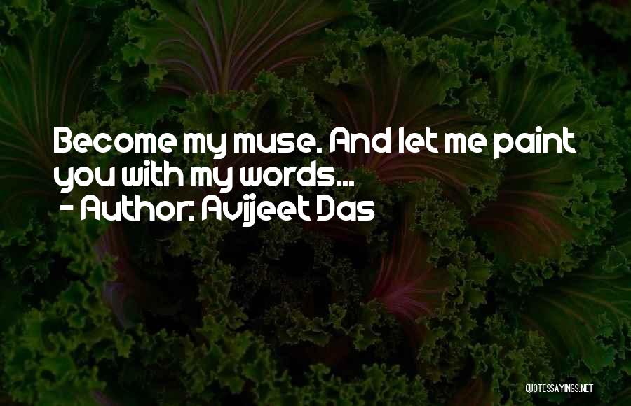 Avijeet Das Quotes: Become My Muse. And Let Me Paint You With My Words...