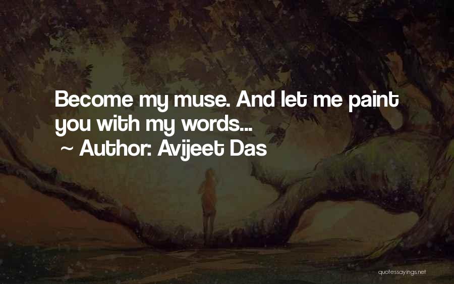 Avijeet Das Quotes: Become My Muse. And Let Me Paint You With My Words...