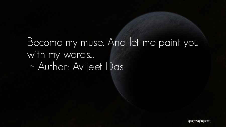 Avijeet Das Quotes: Become My Muse. And Let Me Paint You With My Words...