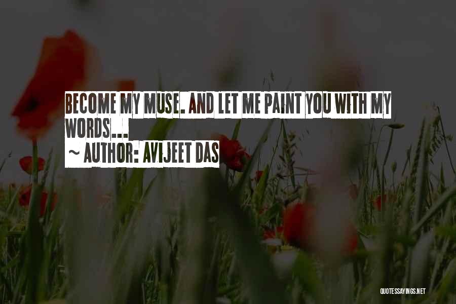 Avijeet Das Quotes: Become My Muse. And Let Me Paint You With My Words...