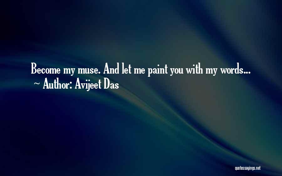 Avijeet Das Quotes: Become My Muse. And Let Me Paint You With My Words...