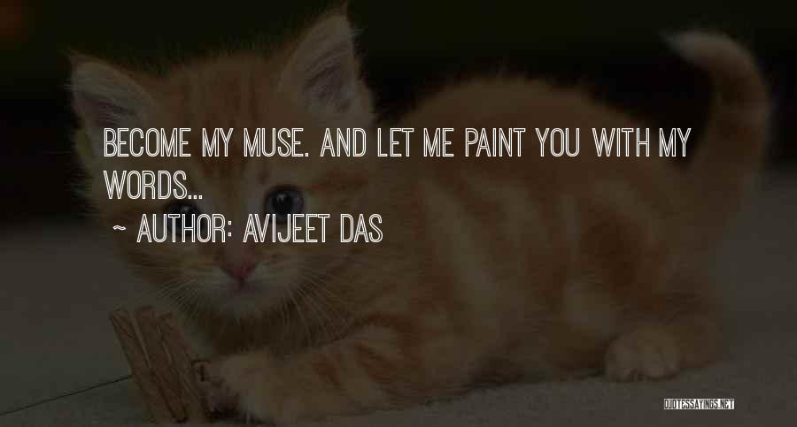 Avijeet Das Quotes: Become My Muse. And Let Me Paint You With My Words...