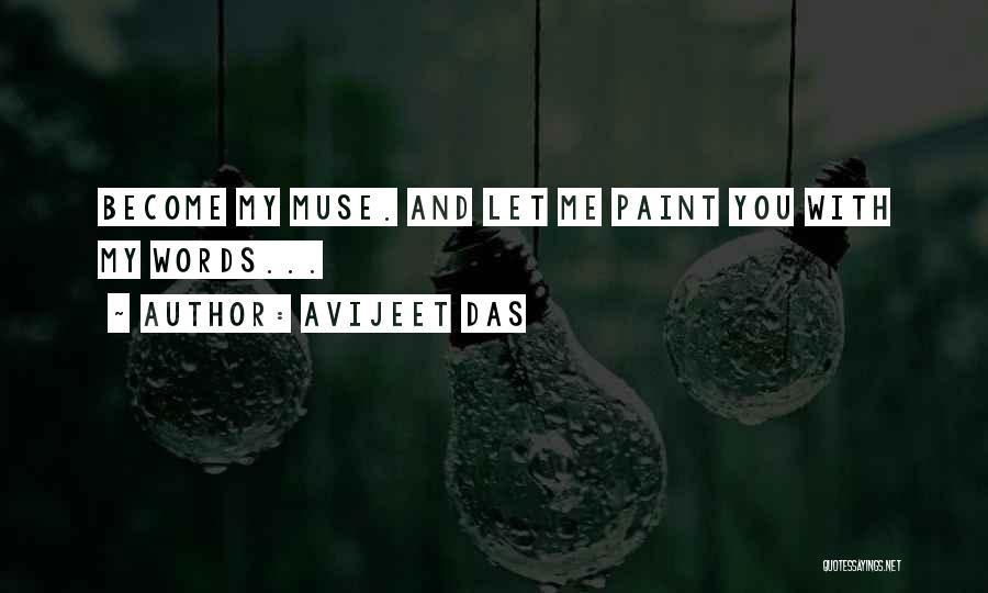 Avijeet Das Quotes: Become My Muse. And Let Me Paint You With My Words...
