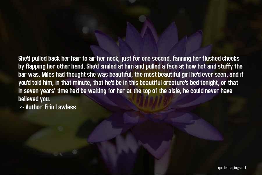 Erin Lawless Quotes: She'd Pulled Back Her Hair To Air Her Neck, Just For One Second, Fanning Her Flushed Cheeks By Flapping Her