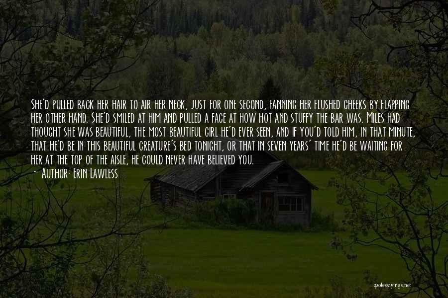 Erin Lawless Quotes: She'd Pulled Back Her Hair To Air Her Neck, Just For One Second, Fanning Her Flushed Cheeks By Flapping Her