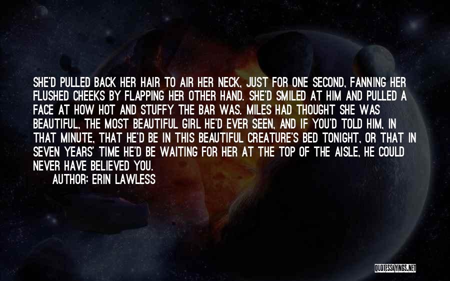 Erin Lawless Quotes: She'd Pulled Back Her Hair To Air Her Neck, Just For One Second, Fanning Her Flushed Cheeks By Flapping Her