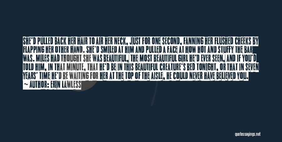 Erin Lawless Quotes: She'd Pulled Back Her Hair To Air Her Neck, Just For One Second, Fanning Her Flushed Cheeks By Flapping Her