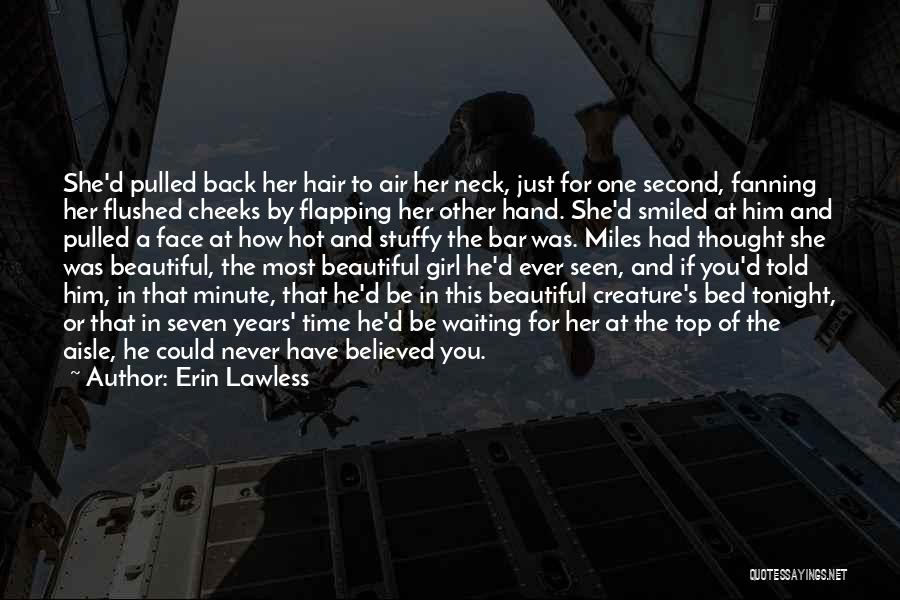 Erin Lawless Quotes: She'd Pulled Back Her Hair To Air Her Neck, Just For One Second, Fanning Her Flushed Cheeks By Flapping Her