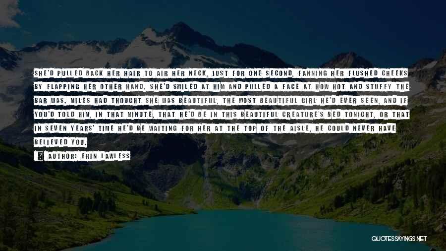 Erin Lawless Quotes: She'd Pulled Back Her Hair To Air Her Neck, Just For One Second, Fanning Her Flushed Cheeks By Flapping Her