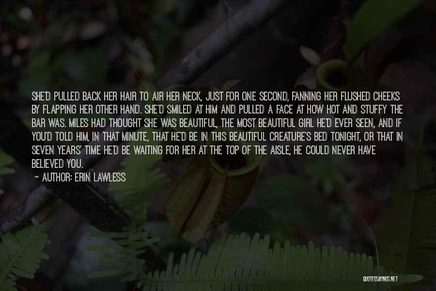 Erin Lawless Quotes: She'd Pulled Back Her Hair To Air Her Neck, Just For One Second, Fanning Her Flushed Cheeks By Flapping Her