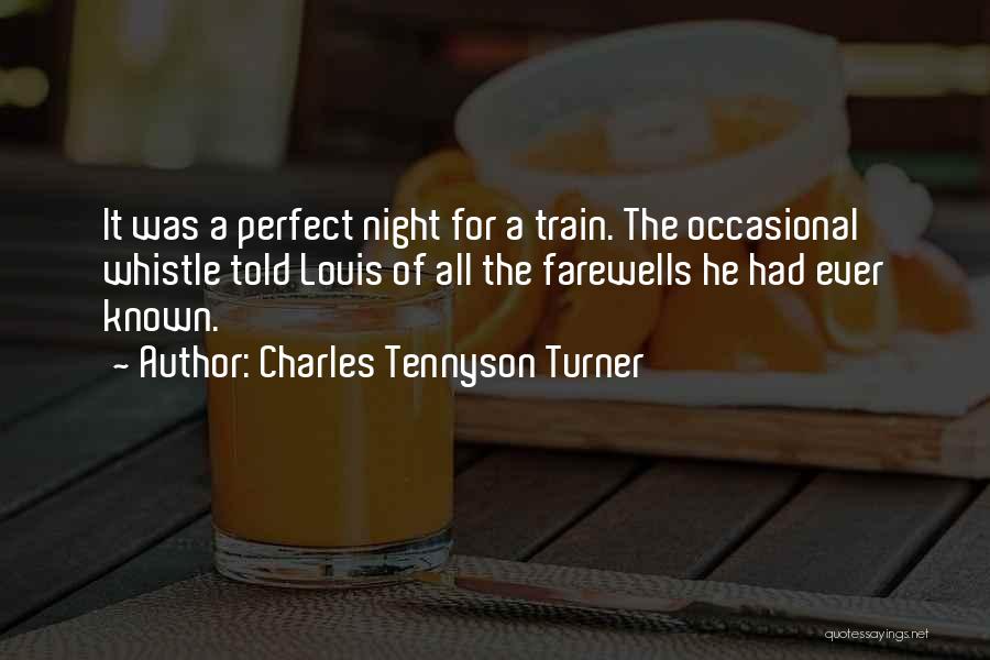 Charles Tennyson Turner Quotes: It Was A Perfect Night For A Train. The Occasional Whistle Told Louis Of All The Farewells He Had Ever