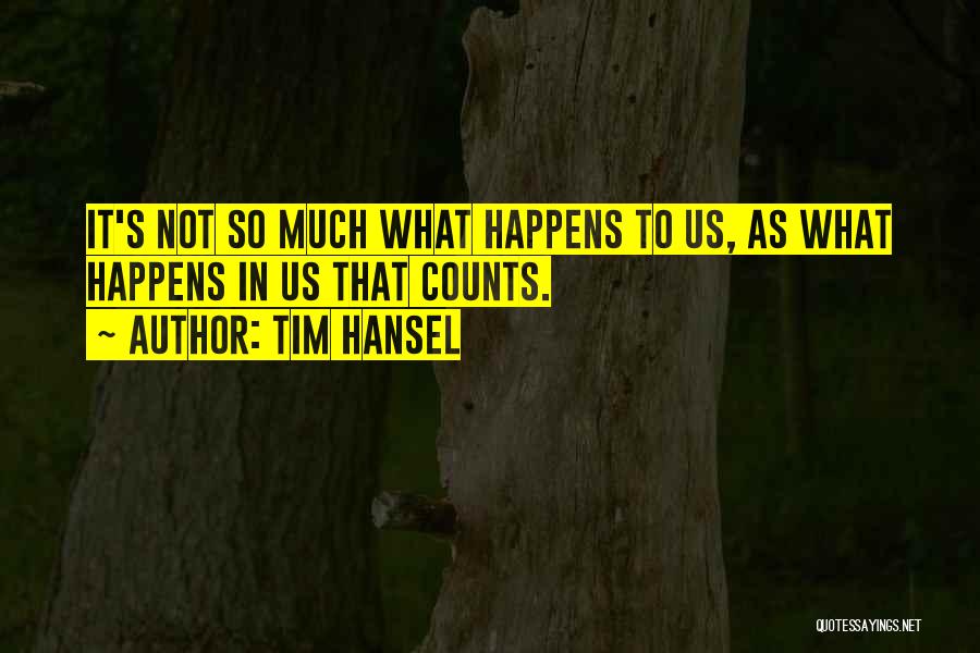 Tim Hansel Quotes: It's Not So Much What Happens To Us, As What Happens In Us That Counts.