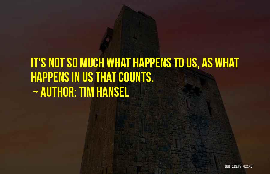 Tim Hansel Quotes: It's Not So Much What Happens To Us, As What Happens In Us That Counts.