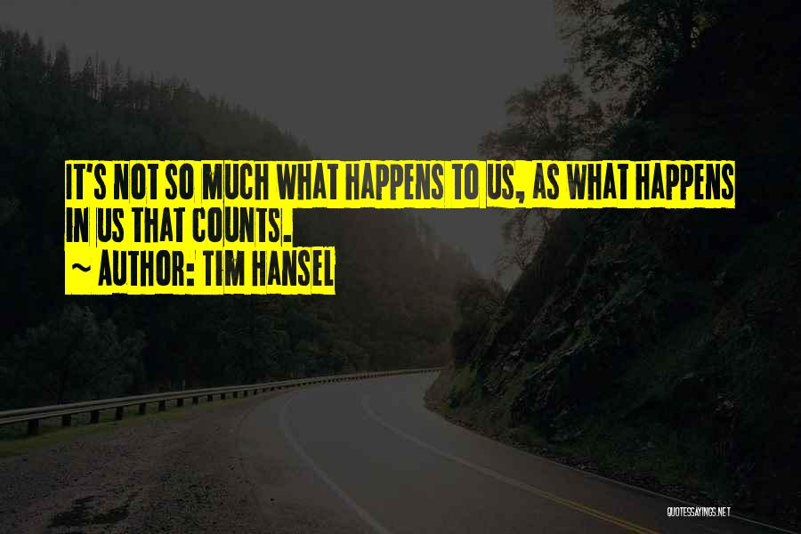 Tim Hansel Quotes: It's Not So Much What Happens To Us, As What Happens In Us That Counts.