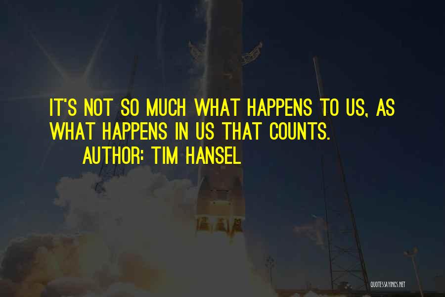 Tim Hansel Quotes: It's Not So Much What Happens To Us, As What Happens In Us That Counts.